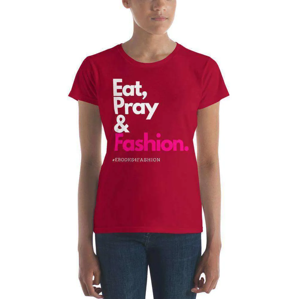 Eat, Pray and Fashion Women's short sleeve t-shirt in 13 Colors