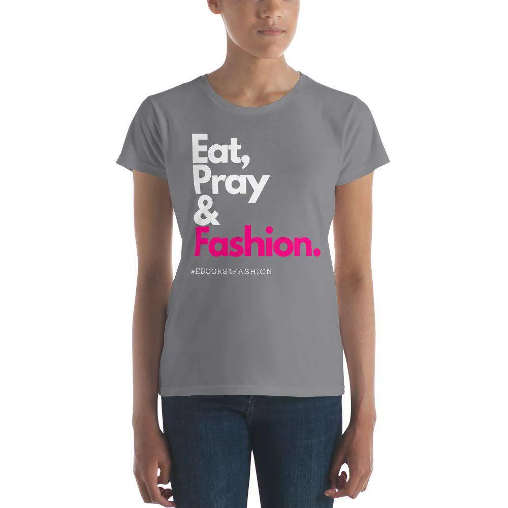 Eat, Pray and Fashion Women's short sleeve t-shirt in 13 Colors