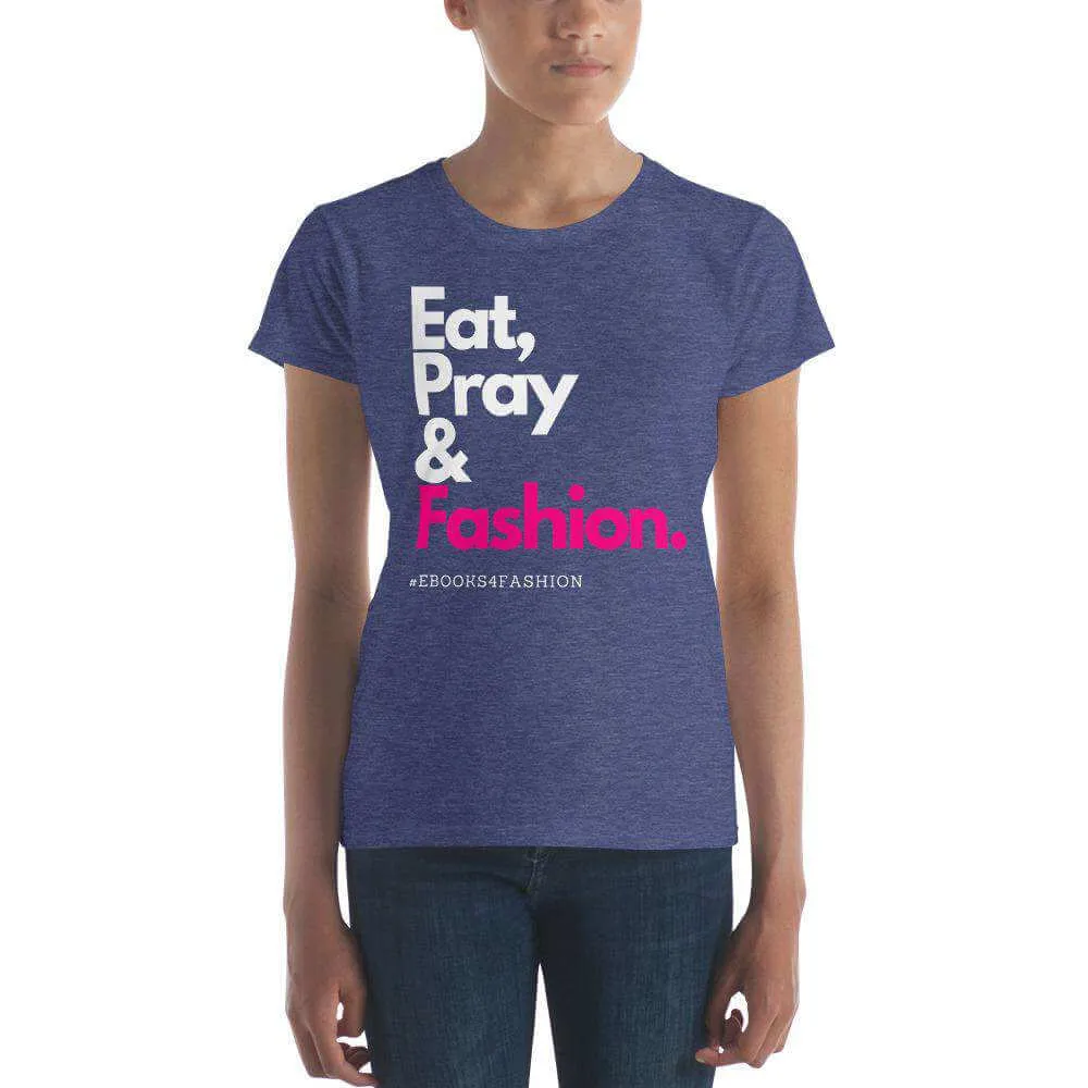 Eat, Pray and Fashion Women's short sleeve t-shirt in 13 Colors