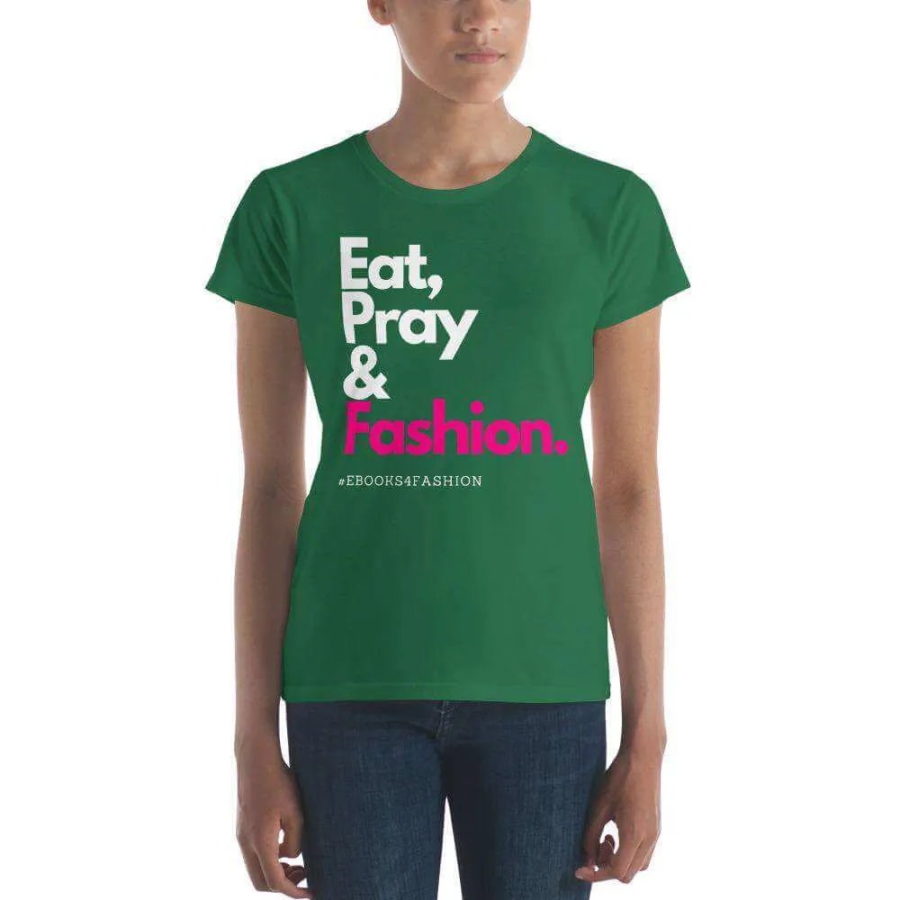 Eat, Pray and Fashion Women's short sleeve t-shirt in 13 Colors