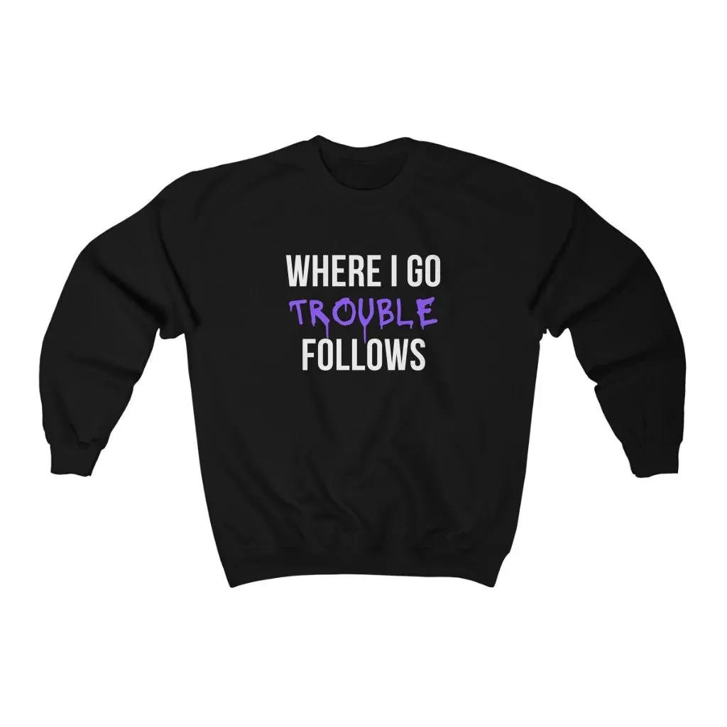 Where I Go Trouble Follows Matching Sweatshirts